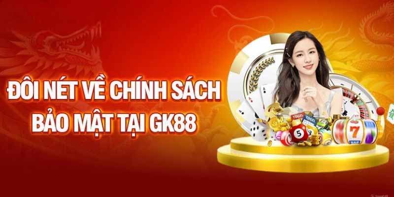 Giới Thiệu Về Chính Sách Bảo Mật Tại GK88