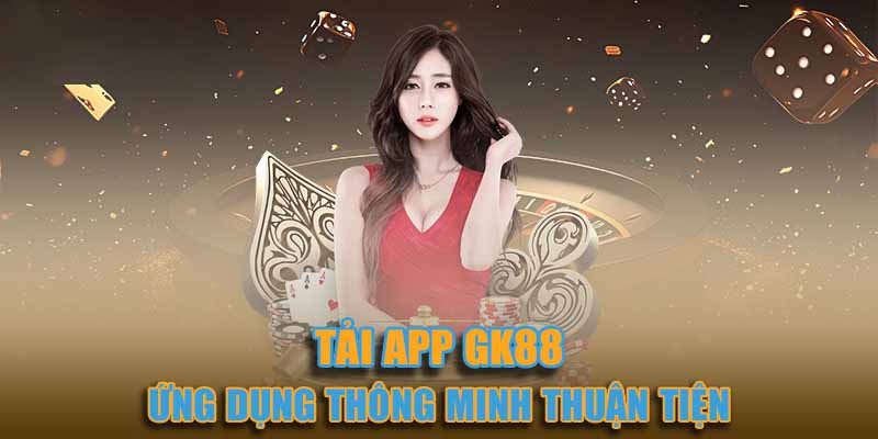 Giới thiệu về Tải App GK88